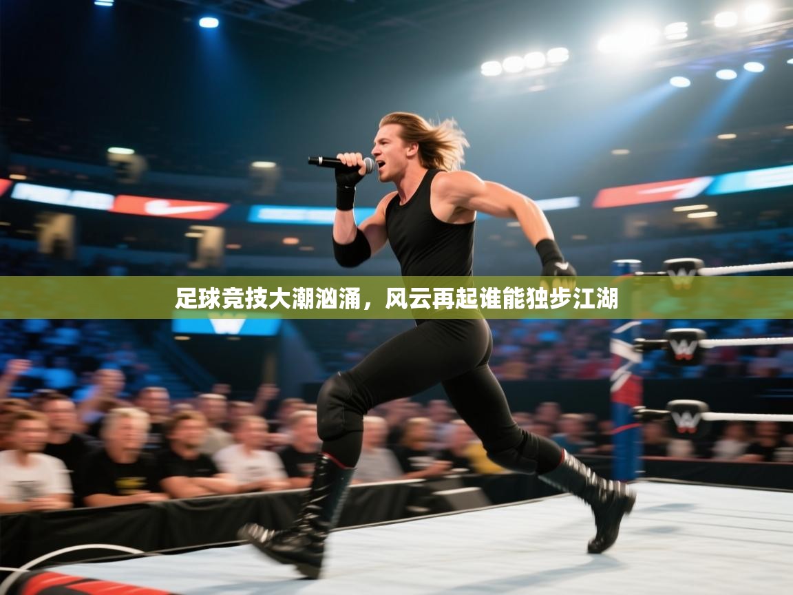 足球竞技大潮汹涌，风云再起谁能独步江湖