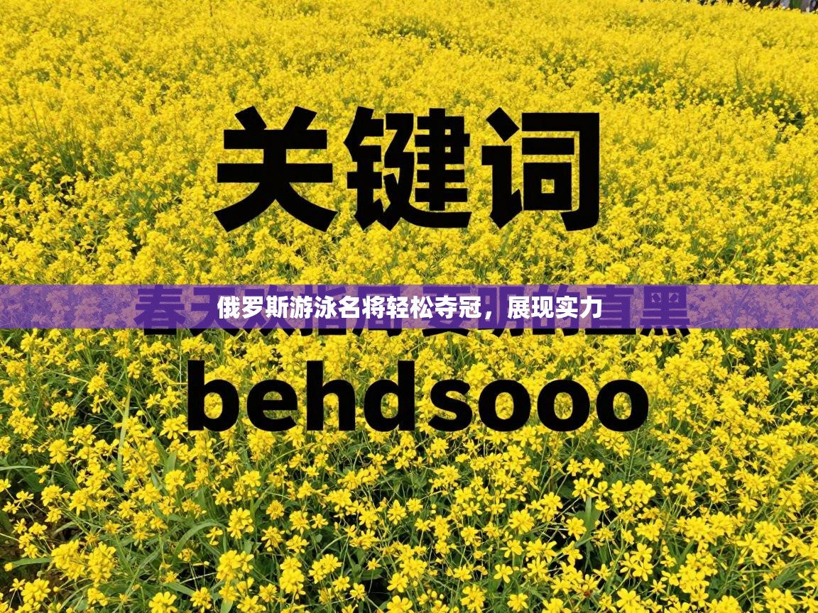 俄罗斯游泳名将轻松夺冠，展现实力