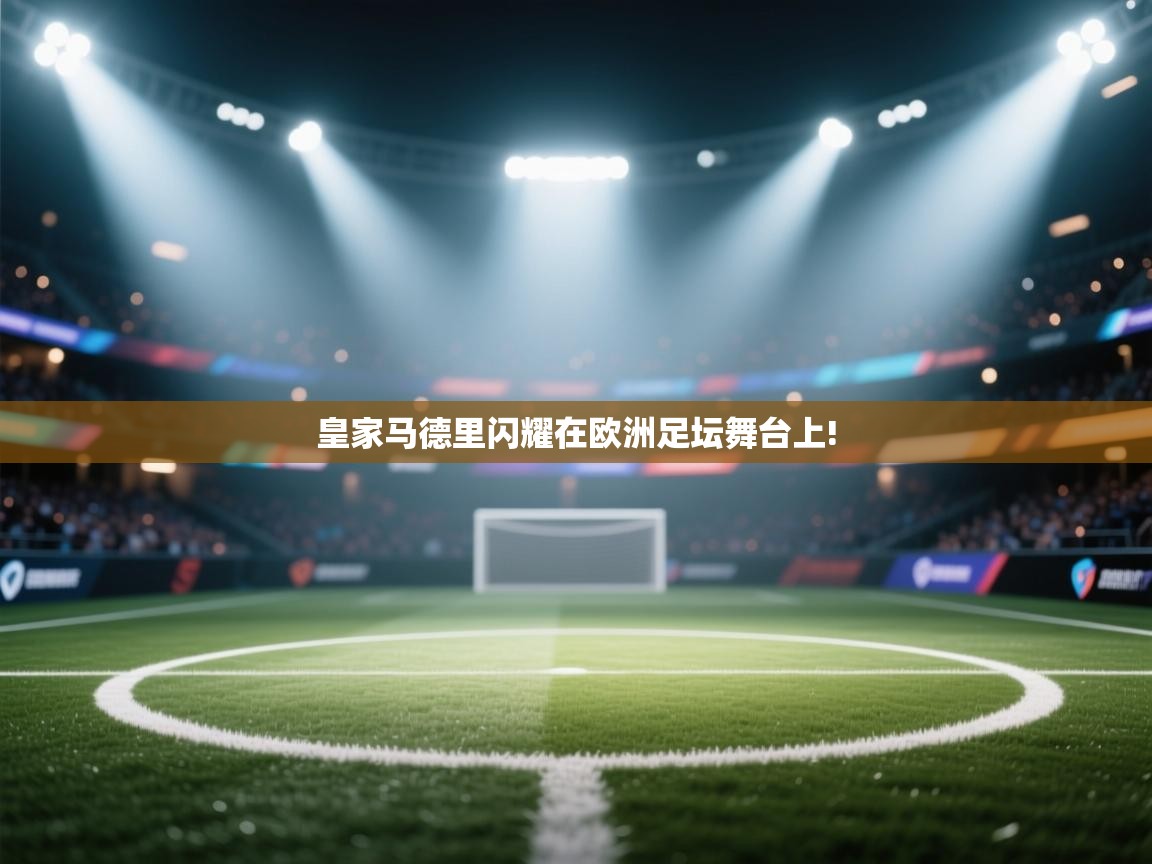 皇家马德里闪耀在欧洲足坛舞台上!  第2张
