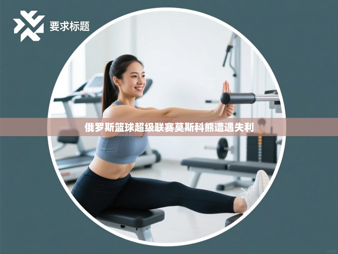 俄罗斯篮球超级联赛莫斯科熊遭遇失利  第2张