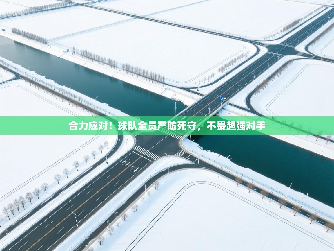 合力应对！球队全员严防死守，不畏超强对手  第2张