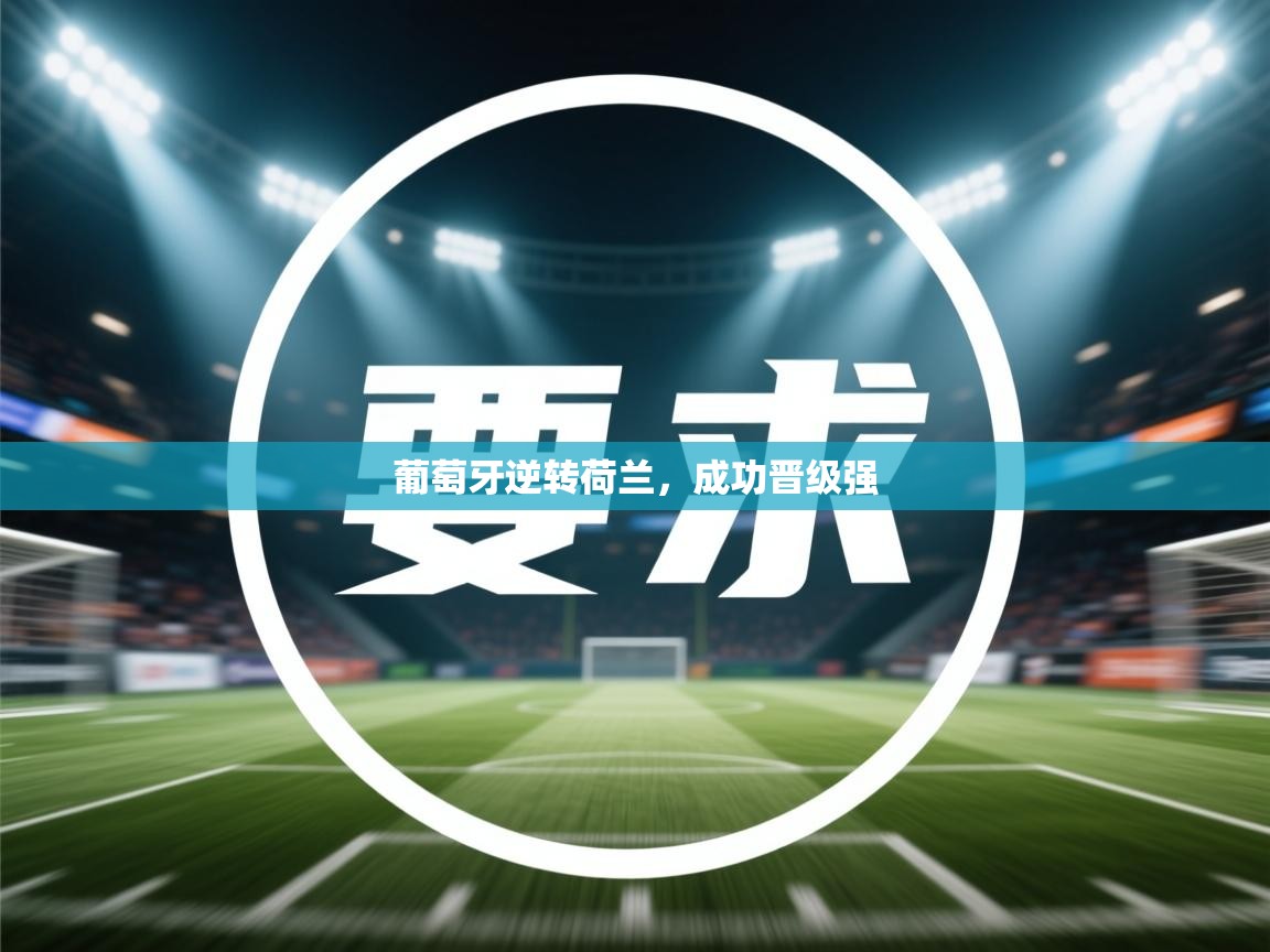 葡萄牙逆转荷兰，成功晋级强  第2张