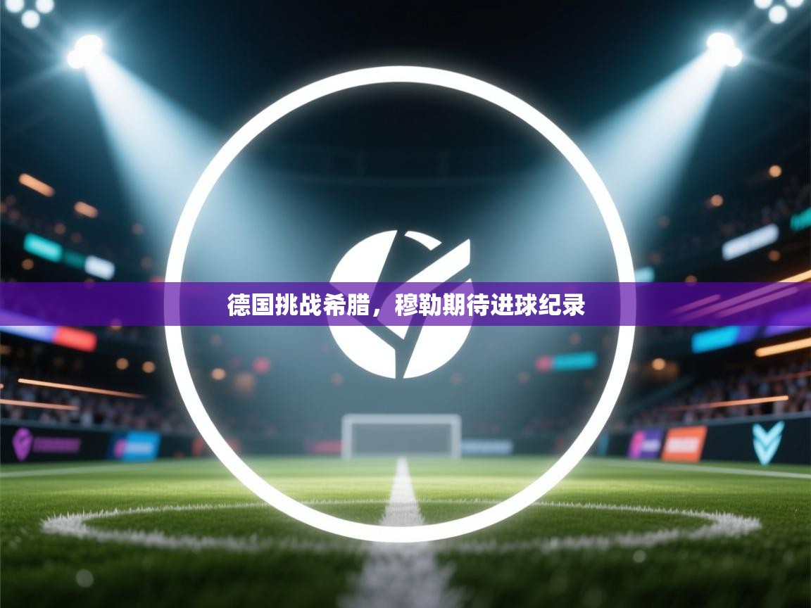 德国挑战希腊，穆勒期待进球纪录  第2张